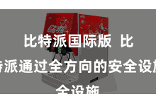 比特派国际版 比特派通过全方向的安全设施
