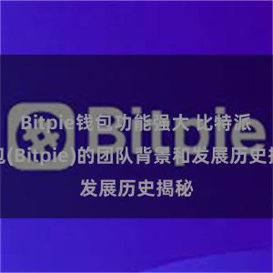 Bitpie钱包功能强大 比特派钱包(Bitpie)的团队背景和发展历史揭秘