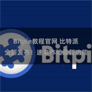 Bitpie教程官网 比特派全新发布！速来体验最新功能