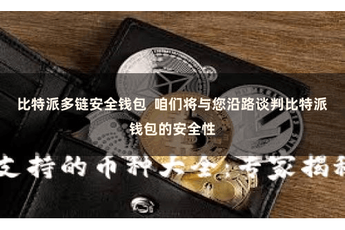 比特派多链安全钱包  咱们将与您沿路谈判比特派钱包的安全性