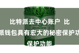 比特派去中心账户  比特派钱包具有宏大的秘密保护功能