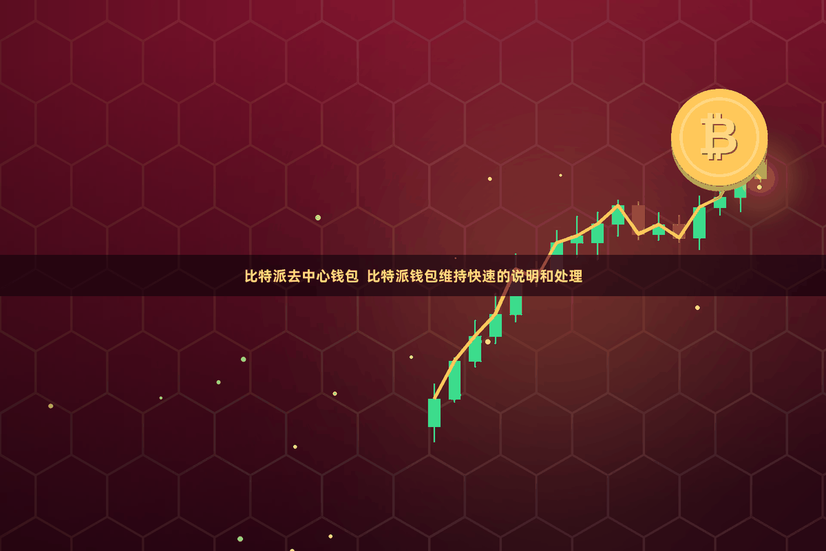 比特派去中心钱包  比特派钱包维持快速的说明和处理